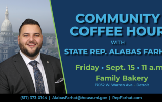 Photo of Rep. Alabas Farhat with the Michigan Capitol in the background. Text at right reads "Community Coffee Hour with State Rep. Alabas Farhat. Friday, September 15 at 11am at Family Bakery at 17032 W. Warren Ave. in Detroit."