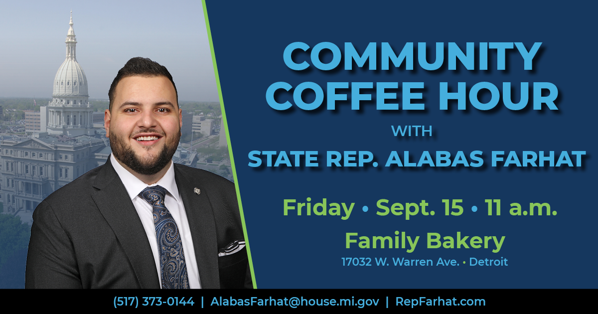 Photo of Rep. Alabas Farhat with the Michigan Capitol in the background. Text at right reads "Community Coffee Hour with State Rep. Alabas Farhat. Friday, September 15 at 11am at Family Bakery at 17032 W. Warren Ave. in Detroit."