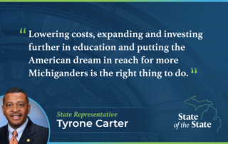 A State of the State quote graphic for Michigan State Representative Tyrone Carter. Above a picture of Rep. Carter, his quote reads, “Lowering costs, expanding and investing further in education and putting the American dream in reach for more Michiganders is the right thing to do.”