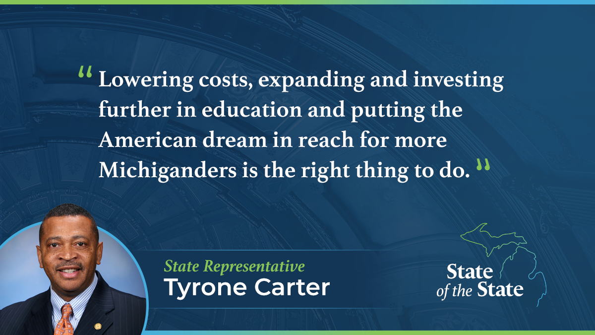 A State of the State quote graphic for Michigan State Representative Tyrone Carter. Above a picture of Rep. Carter, his quote reads, “Lowering costs, expanding and investing further in education and putting the American dream in reach for more Michiganders is the right thing to do.”