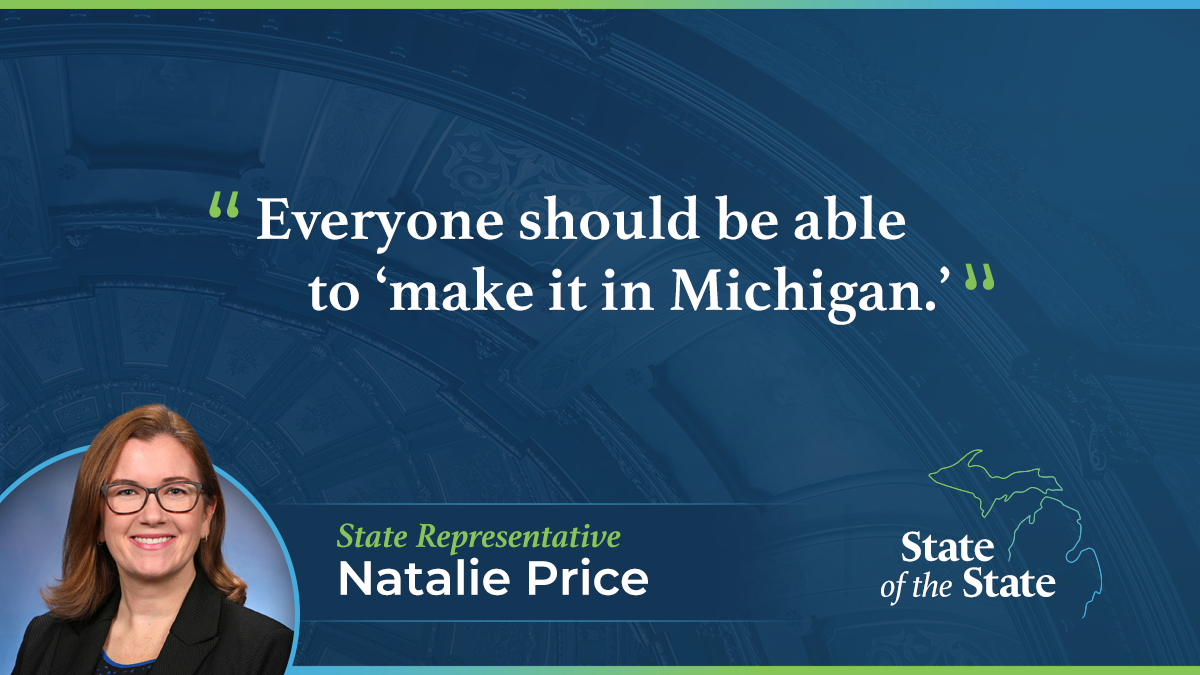 A State of the State quote graphic for Michigan State Representative Natalie Price. Above a picture of Rep. Price, her quote reads, "Everyone should be able to 'make it in Michigan.' "