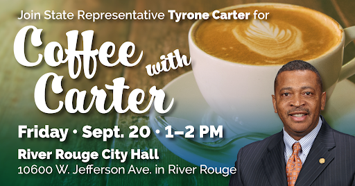 Graphic for Michigan State Representative Tyrone Carter’s Coffee with Carter event. Join him Friday, Sept. 20, from 1-2 p.m at River Rouge City Hall, located at 10600 W. Jefferson Ave. in River Rouge.