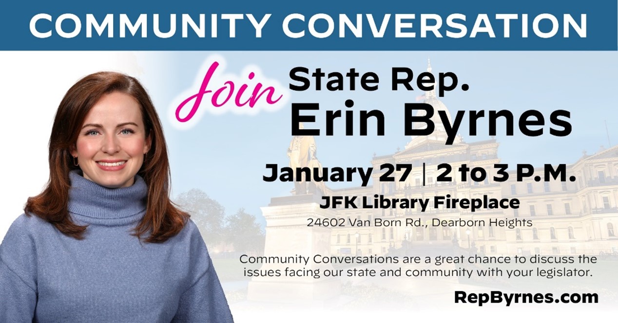 A graphic for a Community Conversation with Michigan State Representative Erin Byrnes on January 27 from 2 to 3 p.m. at JFK Library Fireplace, 24602 Van Born Road in Dearborn Heights. Next to a headshot of Representative Byrnes reads "Community Conversations are a great chance to discuss the issues facing our state and community with your legislator."