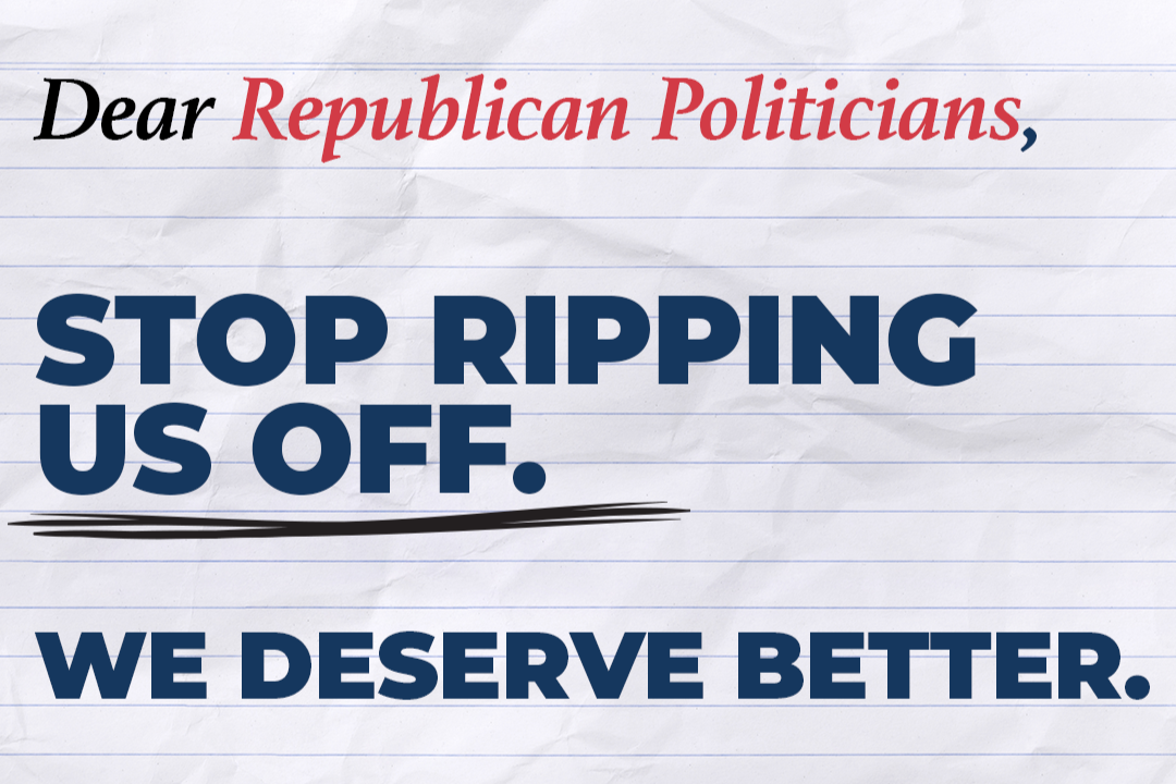 Graphic reads, "Dear Republican Politicians, stop ripping us off. We deserve better."