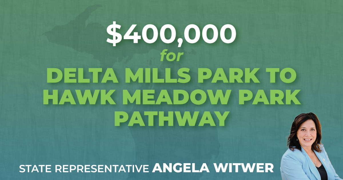 A graphic for Michigan State Representative Angela Witwer of the 76th House District. Above Rep. Witwer's portrait, text reads, "$400,000 for Delta Mills Park to Hawk Meadow Park Pathway."