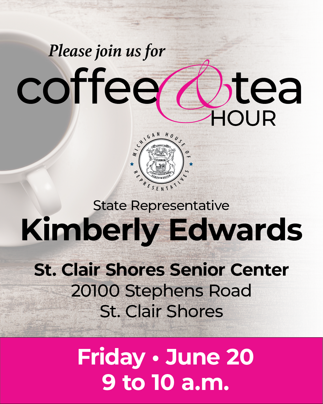 A graphic for Michigan State Representative Kimberly Edwards' coffee and tea hour. Join her on Friday, June 20, from 9 to 10 a.m. at St. Clair Shores Senior Center, 20100 Stephens Road. 