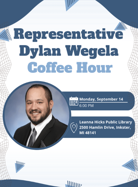 Graphic for state Rep. Dylan Wegela for a coffee hour on Monday, Sept. 14 at 6 p.m. at Leanna Hicks Public Library 2500 Hamlin Drive, Inkster MI 48141